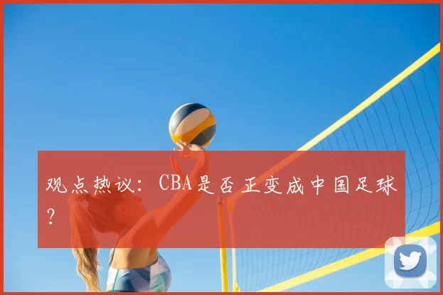 观点热议：CBA是否正变成中国足球？